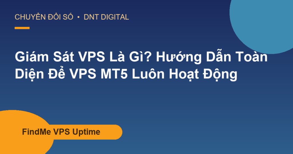 Giám Sát VPS Là Gì? Hướng Dẫn Toàn Diện Để VPS MT5 Luôn Hoạt Động