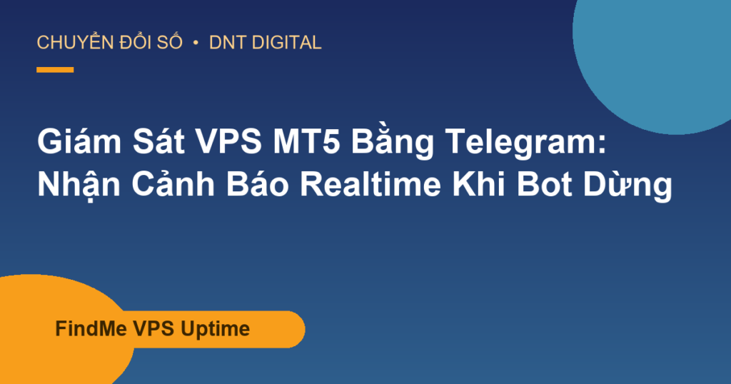 Giám Sát VPS MT5 Bằng Telegram: Nhận Cảnh Báo Realtime Khi Bot Dừng