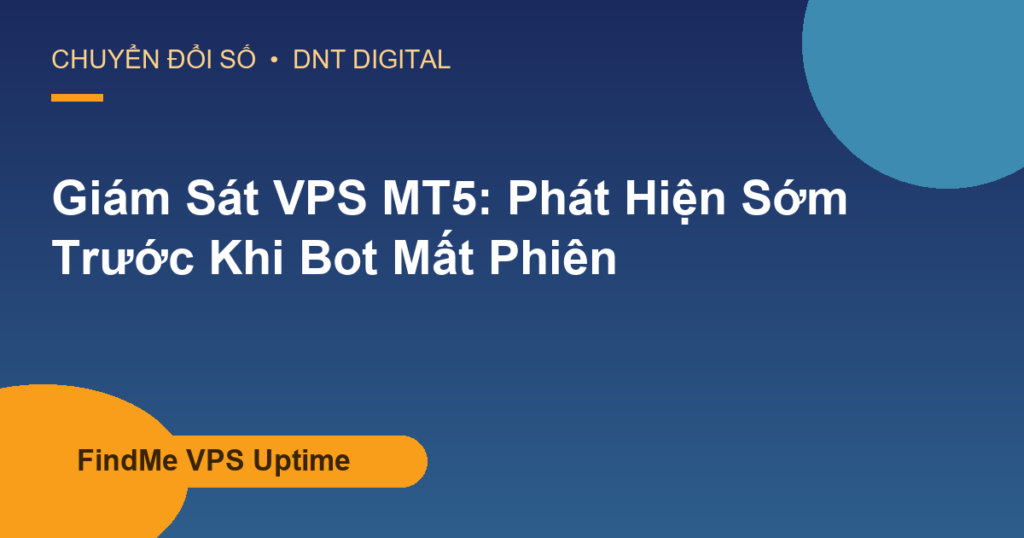 Giám Sát VPS MT5: Phát Hiện Sớm Trước Khi Bot Mất Phiên