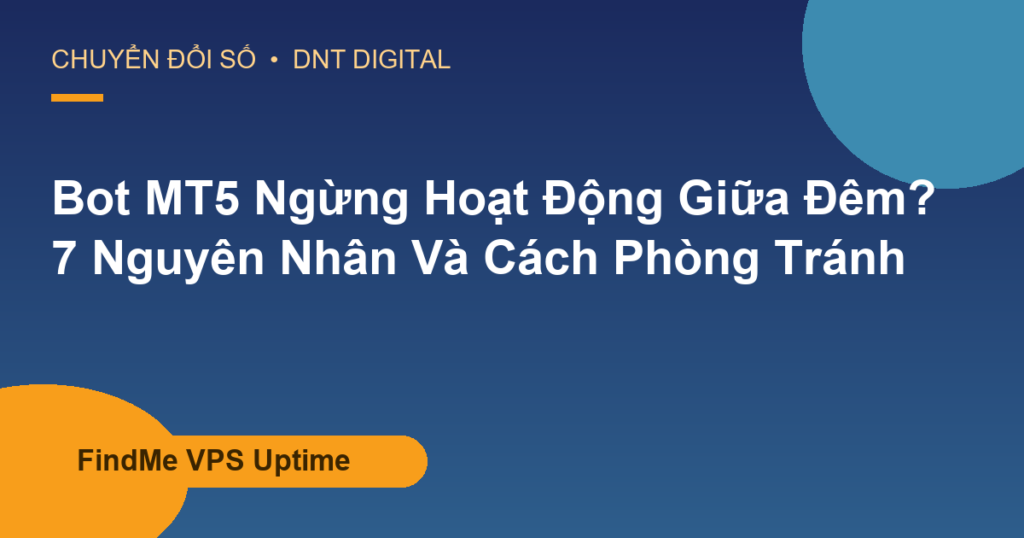 Bot MT5 Ngừng Hoạt Động Giữa Đêm? 7 Nguyên Nhân Và Cách Phòng Tránh