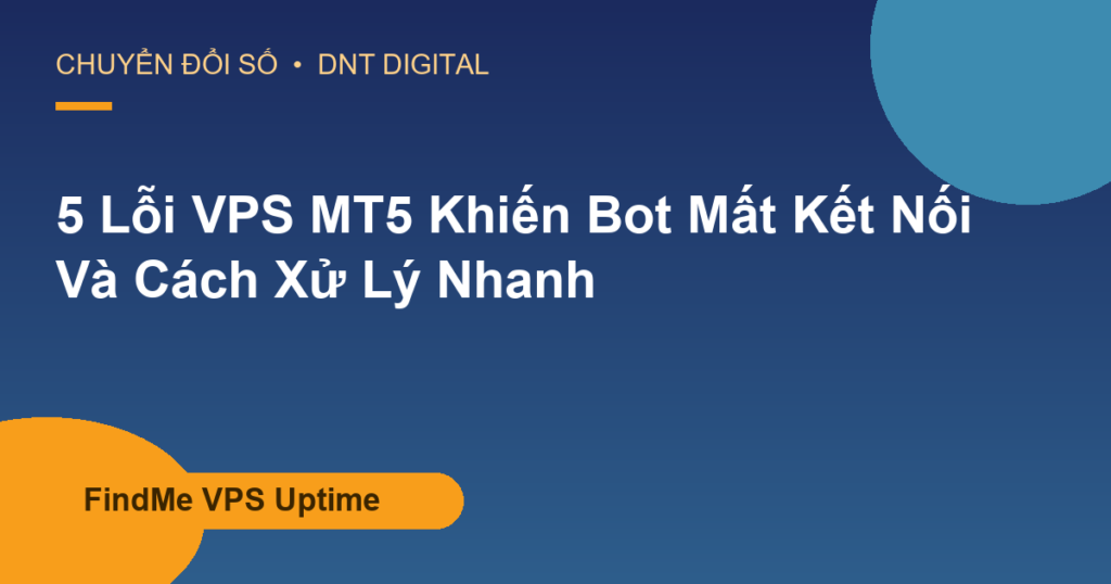 5 Lỗi VPS MT5 Khiến Bot Mất Kết Nối Và Cách Xử Lý Nhanh