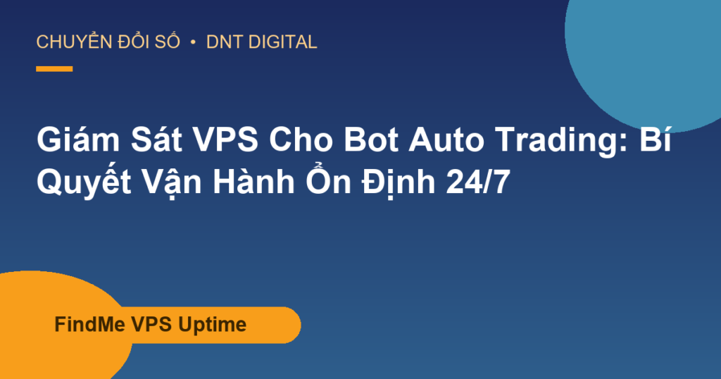 Giám Sát VPS Cho Bot Auto Trading: Bí Quyết Vận Hành Ổn Định 24/7