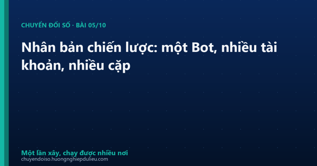 Nhân bản chiến lược: một Bot, nhiều tài khoản, nhiều cặp