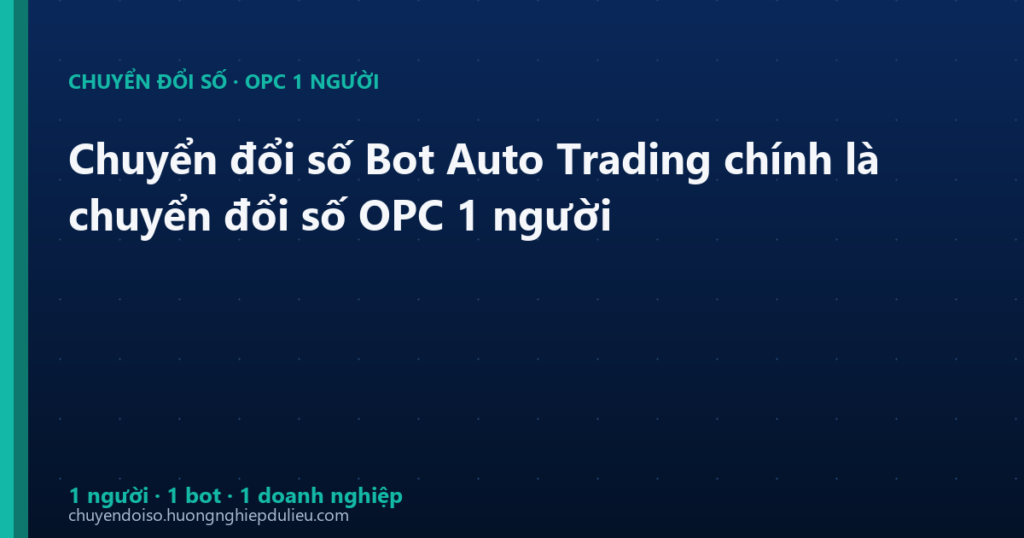 Chuyển đổi số Bot Auto Trading chính là chuyển đổi số OPC 1 người