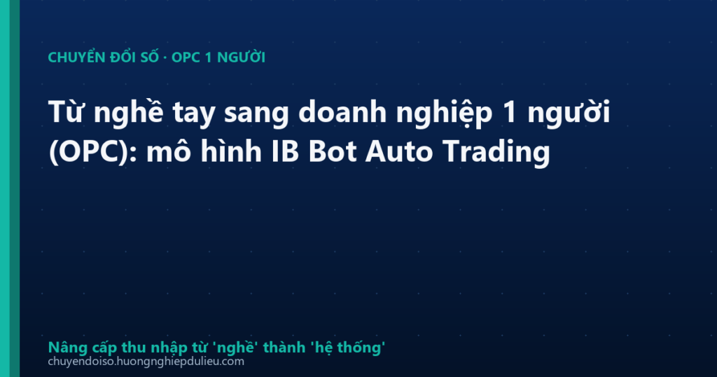 Từ nghề tay sang doanh nghiệp 1 người (OPC): mô hình IB Bot Auto Trading