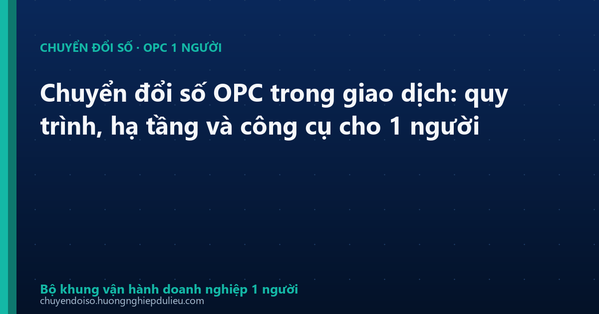 Chuyển đổi số OPC trong giao dịch: quy trình, hạ tầng và công cụ cho 1 người